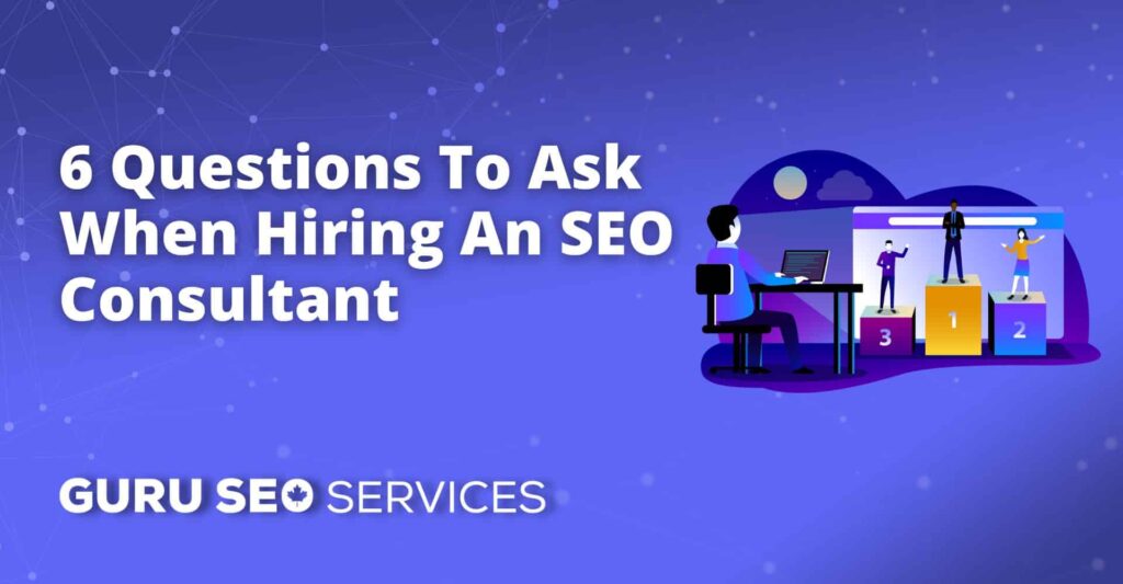 6 questions to ask when hiring an seo consultant.