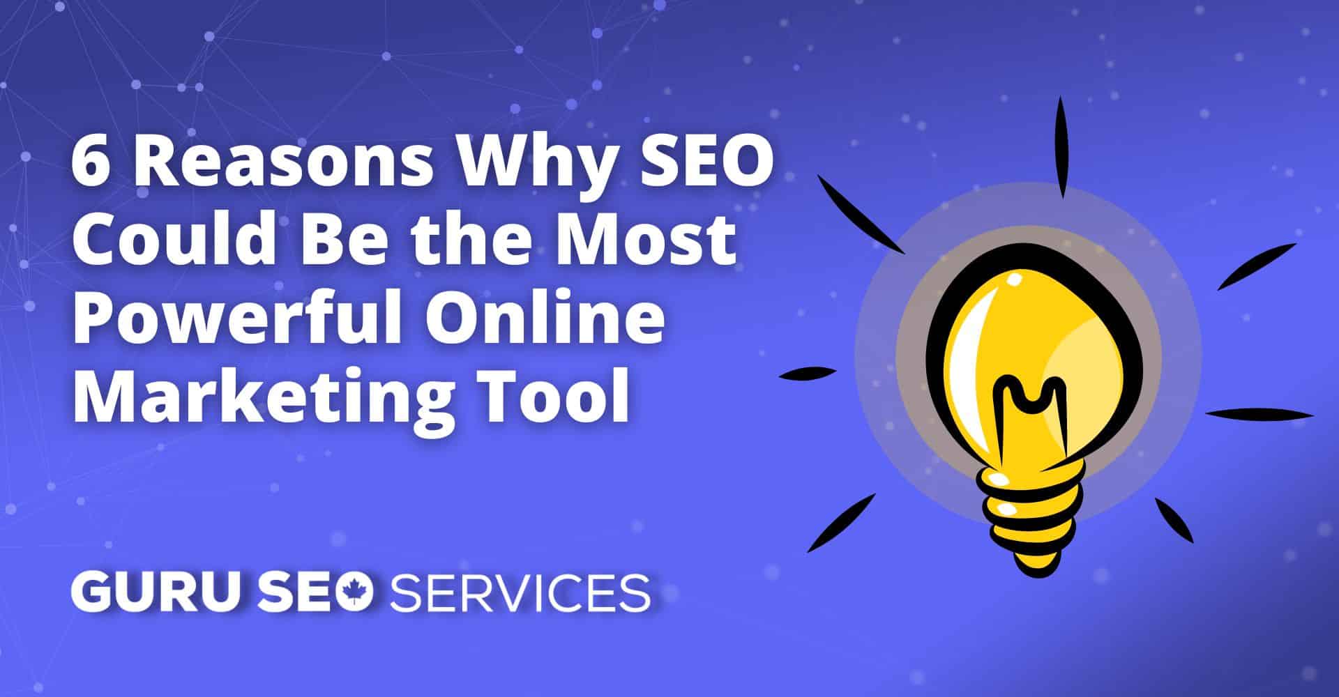 Discover the 6 reasons why SEO stands out as the most powerful online marketing tool.