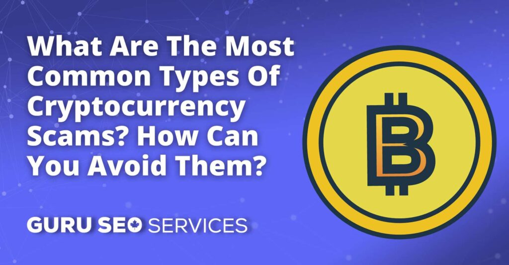 What are the most common types of cryptocurrency scams how can you avoid them?.