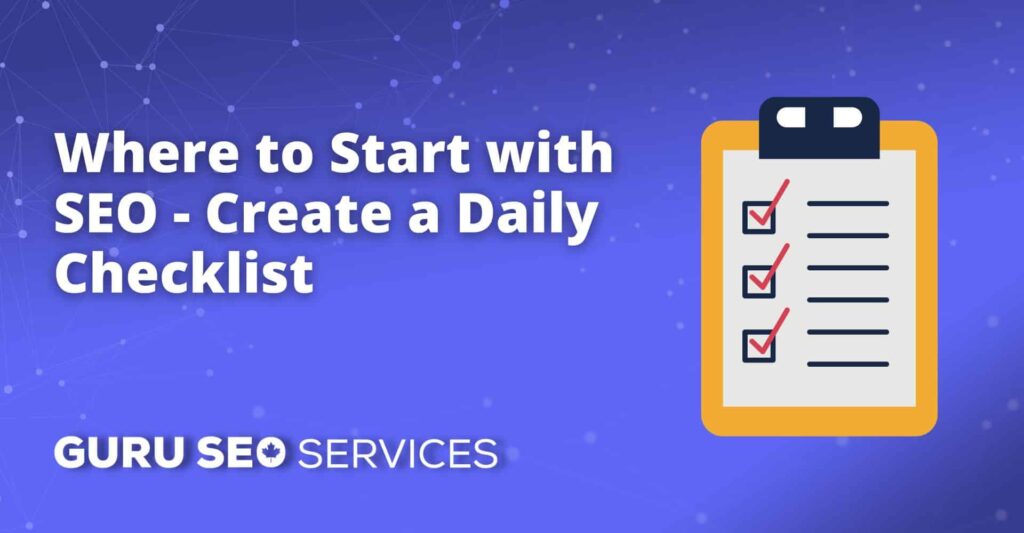 Looking to get started with SEO? Develop a daily checklist.